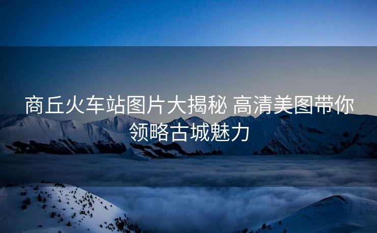 商丘火车站图片大揭秘 高清美图带你领略古城魅力