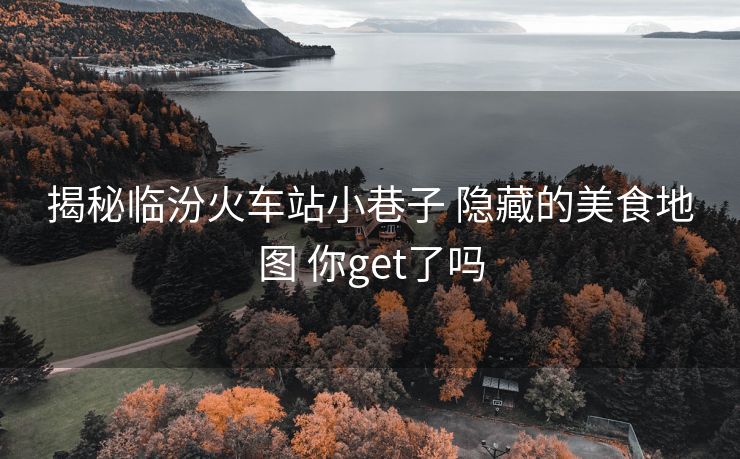 揭秘临汾火车站小巷子 隐藏的美食地图 你get了吗